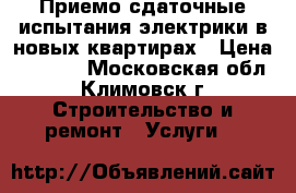 Приемо-сдаточные испытания электрики в новых квартирах › Цена ­ 5 000 - Московская обл., Климовск г. Строительство и ремонт » Услуги   